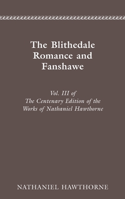 The Centenary Edition of the Works of Nathaniel Hawthorne: Vol. III, The Blithedale Romance and Fanshawe (Volume 3)