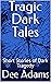 Tragic Dark Tales: Short St...
