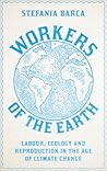 Workers of the Earth: Labour, Ecology and Reproduction in the Age of Climate Change