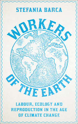 Workers of the Earth: Labour, Ecology and Reproduction in the Age of Climate Change (Paperback)