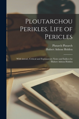 Ploutarchou Perikles. Life of Pericles; with introd., critical and explanatory notes and indices by Hubert Ashton Holden (Greek Edition)