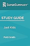 Study Guide: Just Kids by Patti Smith (SuperSummary) Study Guide: Just Kids by Patti Smith (SuperSummary)