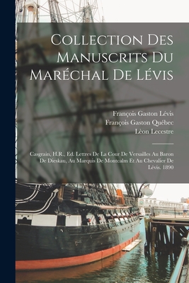 Collection Des Manuscrits Du Maréchal De Lévis: Casgrain, H.R., Ed. Lettres De La Cour De Versailles Au Baron De Dieskau, Au Marquis De Montcalm Et Au Chevalier De Lévis. 1890 (French Edition)