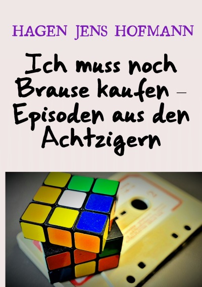 Ich muss noch Brause kaufen – Episoden aus den Achtzigern: Eine autobiografische Zeitreise (German Edition)