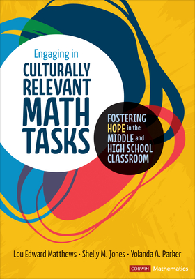 Engaging in Culturally Relevant Math Tasks, 6-12: Fostering Hope in the Middle and High School Classroom (Corwin Mathematics Series)