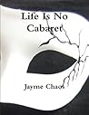 Life Is No Cabaret by Jayme Chaos