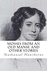 Mosses from an Old Manse and Other Stories Mosses from an Old Manse and Other Stories