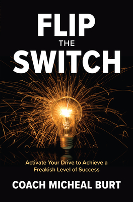 Flip the Switch: Activate Your Drive to Achieve a Freakish Level of Success (Kindle Edition)