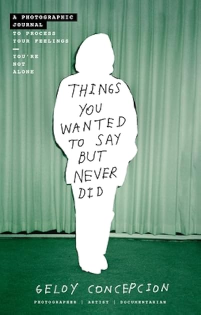 Things You Wanted to Say But Never Did: A Photographic Journal to Process Your Feelings