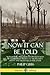 Now It Can Be Told: World War One’s True History, Revealed by a Journalist Present at the Western Front and the Battle of the Somme