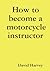 How to become a motorcycle instructor