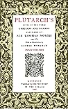 North's Plutarch: The Translation By Sir Thomas North of Plutarch's Lives - The Lives of the Nobel Grecians and Romans By Plutarch of Chaeronea