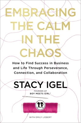 Embracing the Calm in the Chaos: How to Find Success in Business and Life Through Perseverance, Connection, and Collaboration (Hardcover)