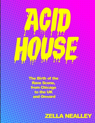 Acid House: The Birth of the Rave Scene, from Chicago to the Uk and Onward