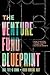The Venture Fund Blueprint: How to Access Capital, Achieve Launch, and Actualize Growth
