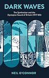 Dark Waves: The Synthesizer and the Dystopian Sound of Britain (1977-80)