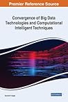 Convergence of Big Data Technologies and Computational Intelligent Techniques (Advances in Computational Intelligence and Robotics)