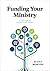 Funding Your Ministry: A Field Guide for Raising Personal Support
