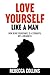 Love Yourself Like A Man