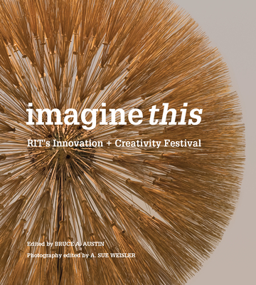 Imagine This: RIT's Innovation + Creativity Festival (Hardcover)