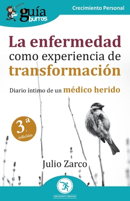 GuíaBurros: La enfermedad como experiencia de transformación: Diario íntimo de un médico herido (Crecimiento Personal) (Spanish Edition)