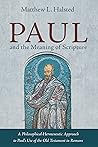 Paul and the Meaning of Scripture: A Philosophical-Hermeneutic Approach to Paul’s Use of the Old Testament in Romans