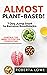 Almost Plant-Based!: 7 Day ...