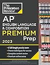 Princeton Review AP English Language & Composition Premium Prep, 2023: 8 Practice Tests + Complete Content Review + Strategies & Techniques (College Test Preparation) Princeton Review AP English Language & Composition Premium Prep, 2023: 8 Practice Tests + Complete Content Review + Strategies & Techniques (College Test Preparation)