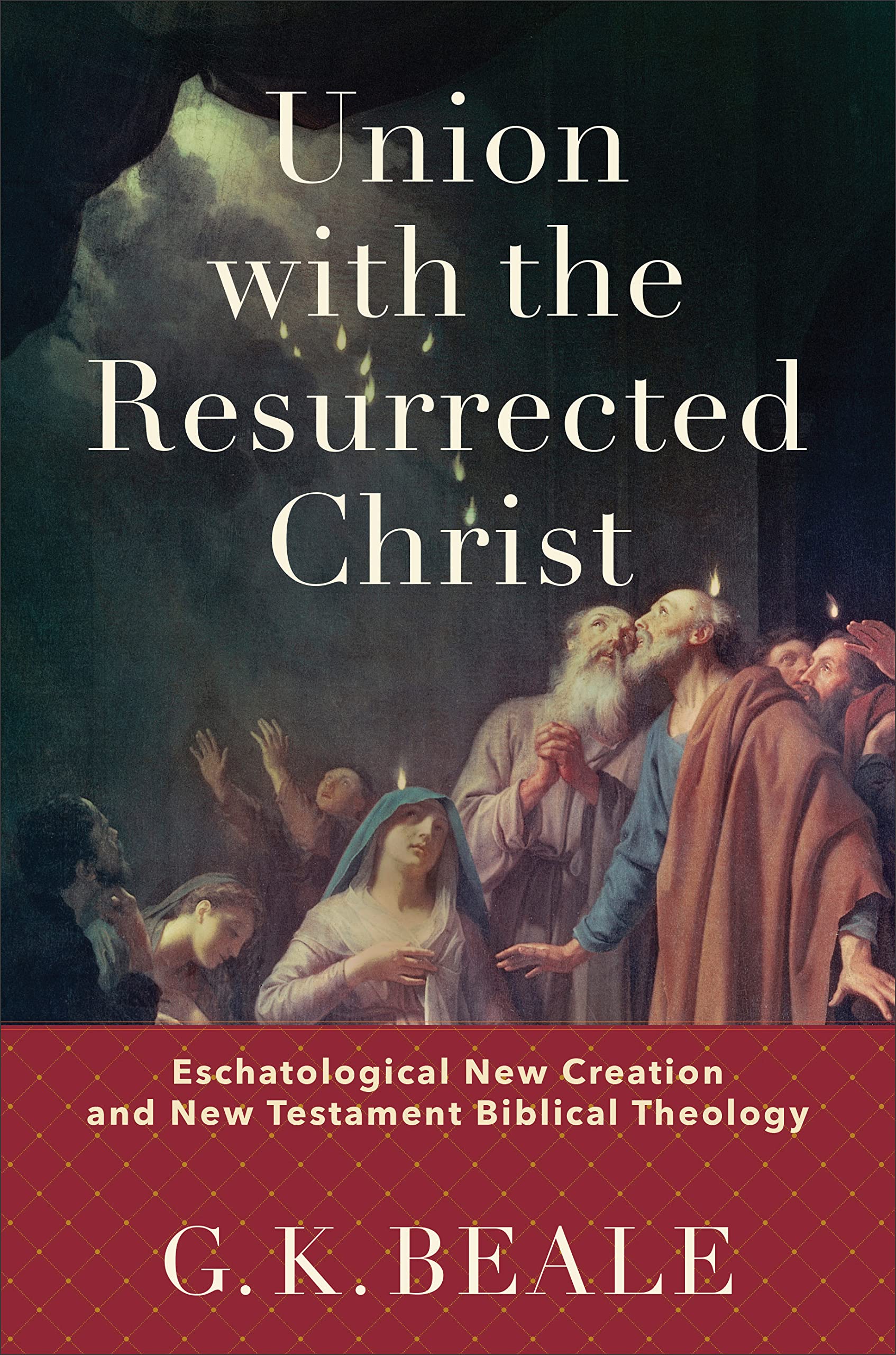 Union with the Resurrected Christ: Eschatological New Creation and New Testament Biblical Theology (Kindle Edition)
