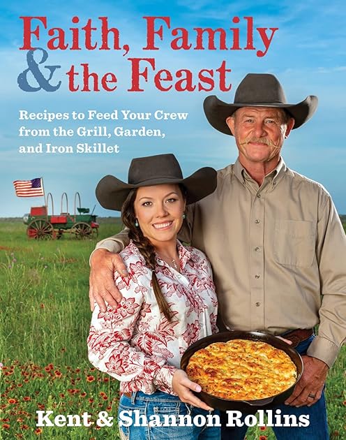 Faith, Family  the Feast: Recipes to Feed Your Crew from the Grill, Garden, and Iron Skillet