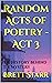 Random Acts of Poetry - Act 3 by Brett Starr