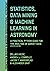 Statistics, Data Mining, and Machine Learning in Astronomy: A Practical Python Guide for the Analysis of Survey Data, Updated Edition (Princeton Series in Modern Observational Astronomy)