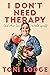 I Don't Need Therapy: and o...