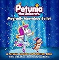 Petunia the Unicorn's Magically Marvelous Ballet: A Petunia Cupcake Fluffybottom Book