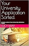 Your University Application Sorted.: Includes Advice From University Admission Teams Your University Application Sorted.: Includes Advice From University Admission Teams