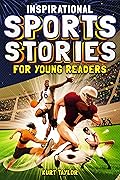 Inspirational Sports Stories for Young Readers: How 12 World-Class Athletes Overcame Challenges and Rose to the Top