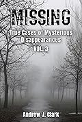 Missing: True Cases of Mysterious Disappearances Vol. 3