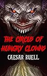The Circus of Hungry Clowns by Caesar Ruell