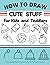 How To Draw Cute Stuff for Kids and Toddlers by Workbooks for Children