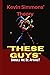"THESE GUYS" by Kevin Simmons