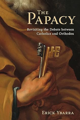 The Papacy: Revisiting the Debate Between Catholics and Orthodox