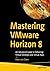 Mastering VMware Horizon 8: An Advanced Guide to Delivering Virtual Desktops and Virtual Apps