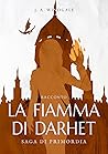 Racconti da Primordia: La fiamma di Darhet (Saga di Primordia #2.5) Racconti da Primordia: La fiamma di Darhet (Saga di Primordia #2.5)
