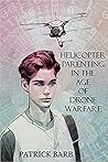 Helicopter Parenting in the Age of Drone Warfare by Patrick Barb