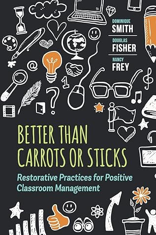 Better Than Carrots or Sticks: Restorative Practices for Positive Classroom Management