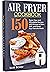 Air Fryer Cookbook : 150 Su...