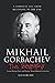 Mikhail Gorbachev: New Readers Biography from Start to End (A Complete Introduction to the Life and Work of Mikhail Gorbachev)