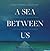 A Sea between Us: The True Story of a Man Who Risked Everything for Family and Freedom