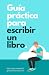 Guía práctica para escribir un libro: Un método sencillo para autopublicar un libro de no ficción en Amazon