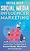 Social Media Influencer Marketing: Learn Step-By-Step How To Find The Right Influencer For Your Niche, How To Build Your Personal Brand And Grow Your Business